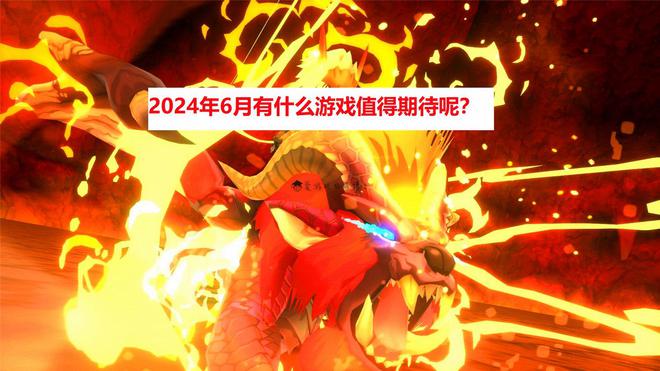 2024年6月有什么游戏值得期待呢？我给大家推荐六款产品
